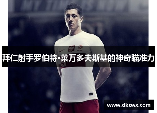 拜仁射手罗伯特·莱万多夫斯基的神奇瞄准力