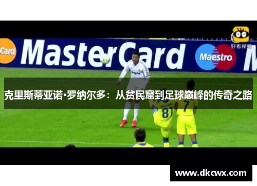 克里斯蒂亚诺·罗纳尔多：从贫民窟到足球巅峰的传奇之路