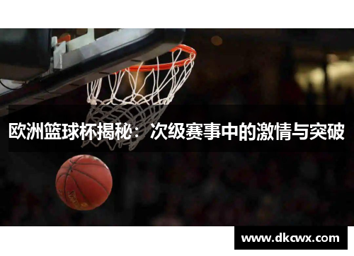 欧洲篮球杯揭秘：次级赛事中的激情与突破