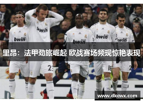 里昂：法甲劲旅崛起 欧战赛场频现惊艳表现