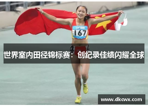 世界室内田径锦标赛：创纪录佳绩闪耀全球
