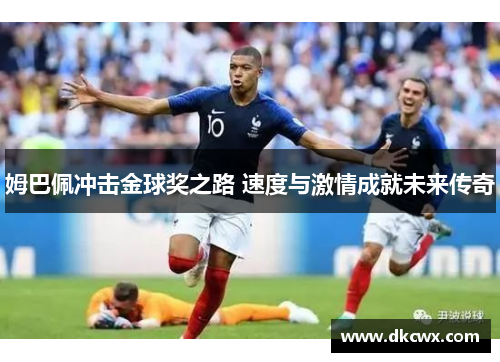 姆巴佩冲击金球奖之路 速度与激情成就未来传奇