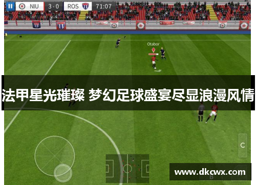 法甲星光璀璨 梦幻足球盛宴尽显浪漫风情